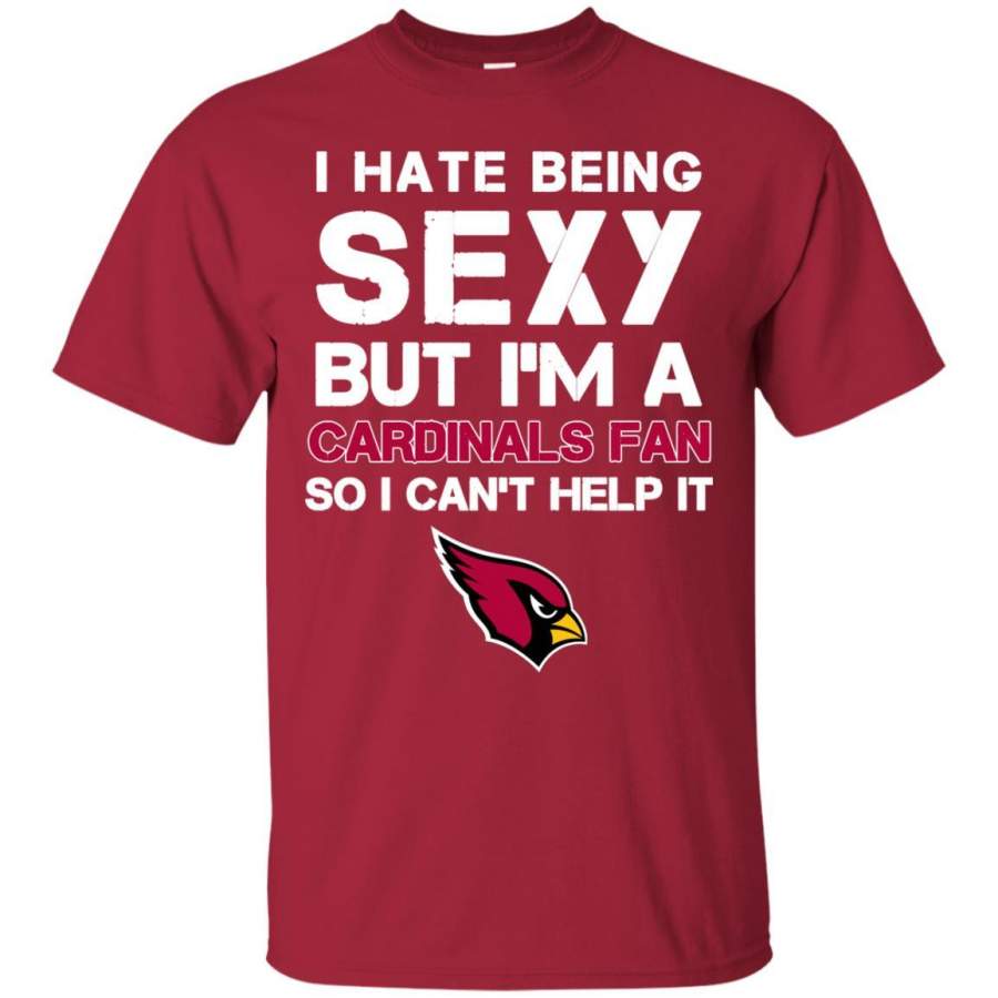 I Hate Being Sexy But I’m Fan So I Can’t Help It Arizona Cardinals Cardinal T Shirts