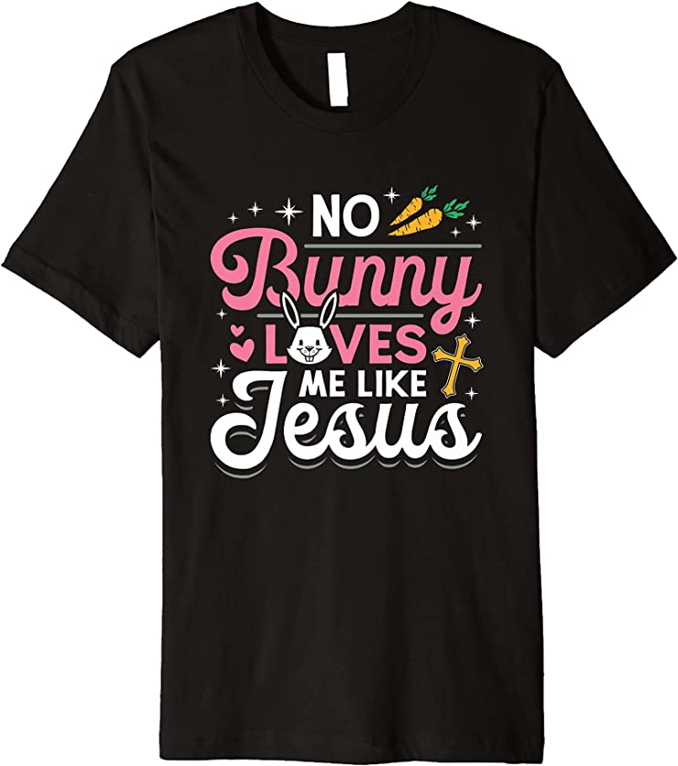 No Bunny Loves Me Like Jesus, Christian Easter Resurrection Premium T-Shirt