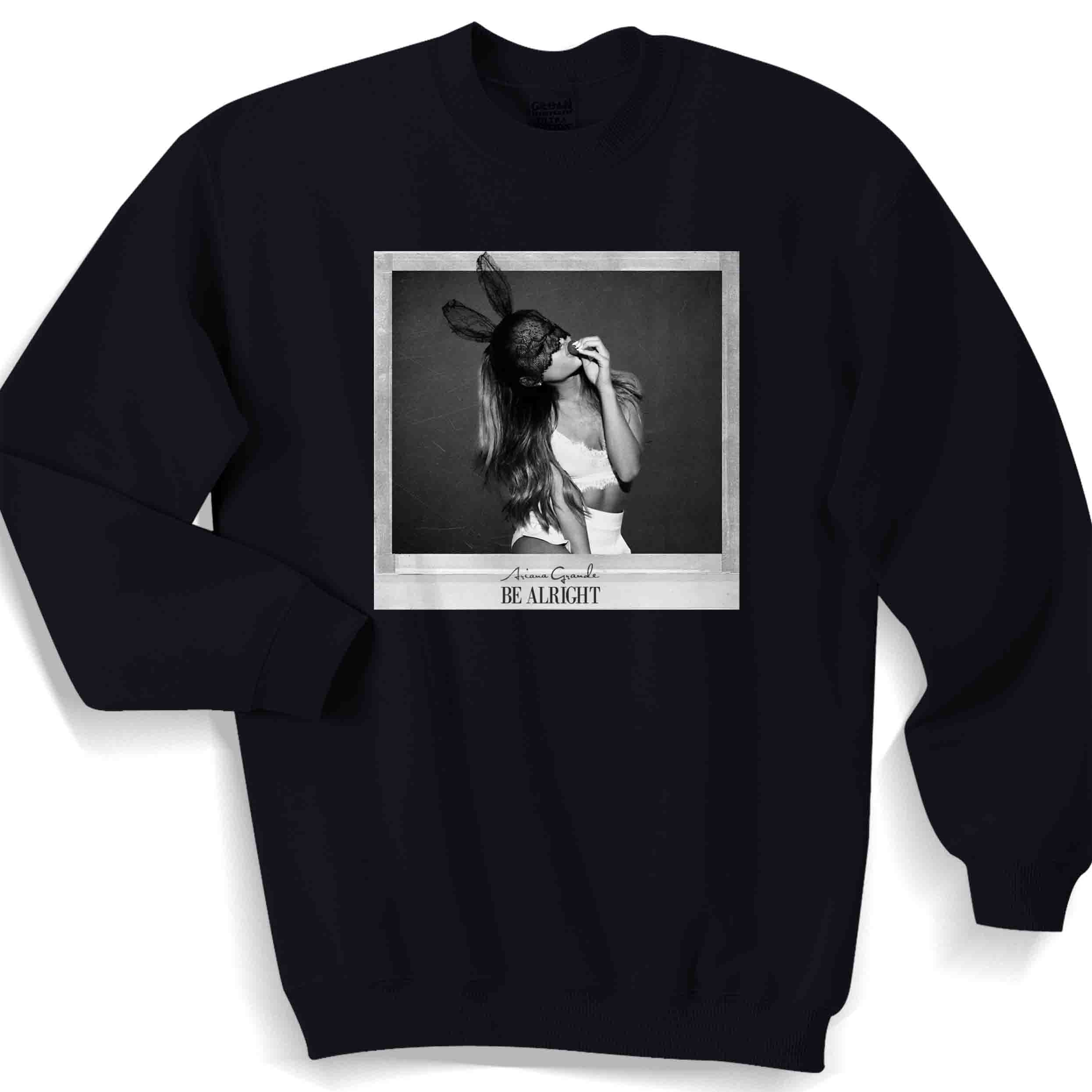 Ariana Grande Be Alright Sweater Sweatshirt