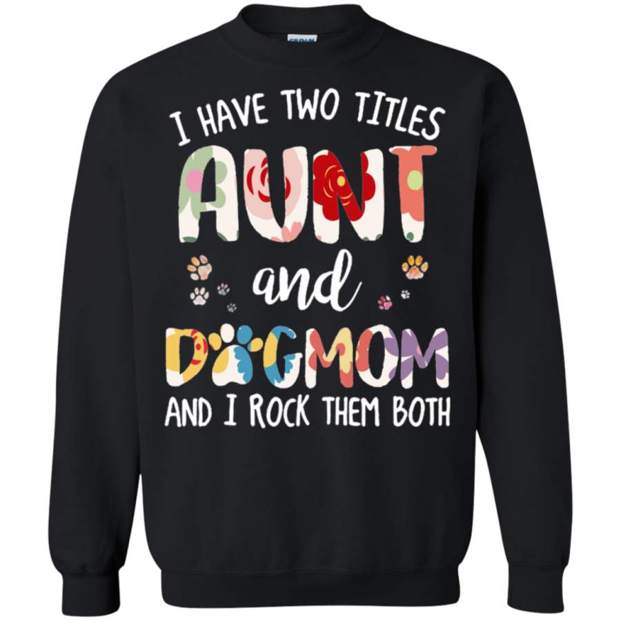 AGR I Have Two Titles Aunt And Dogmom And I Rock Them Sweatshirt