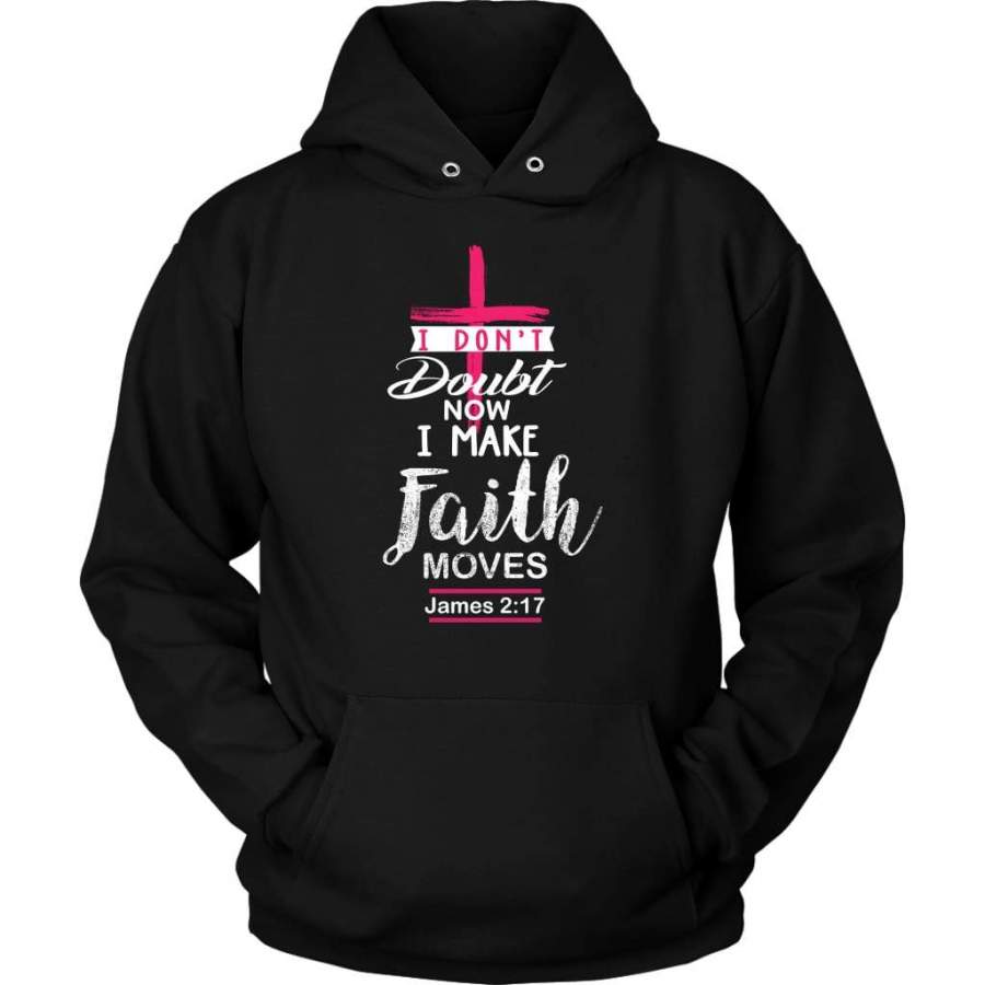 I don’t doubt now I make faith moves James 2:17 hoodie