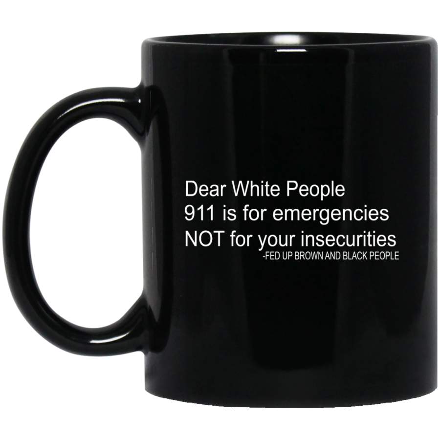 African American Coffee Mug Dear White People 911 Is For Emergencies Not For Your Insecurities 11oz – 15oz Black Mug