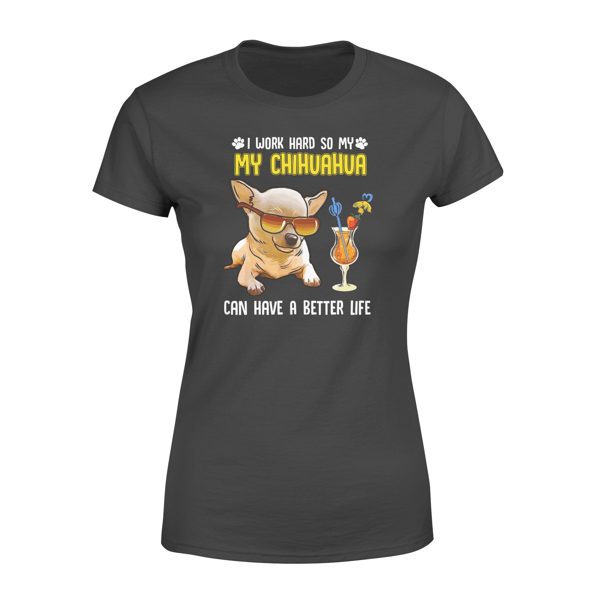 I Work Hard So My Chihuahua Can Have A Better Life Gift Dog Lovers – Premium Women’s T-shirt