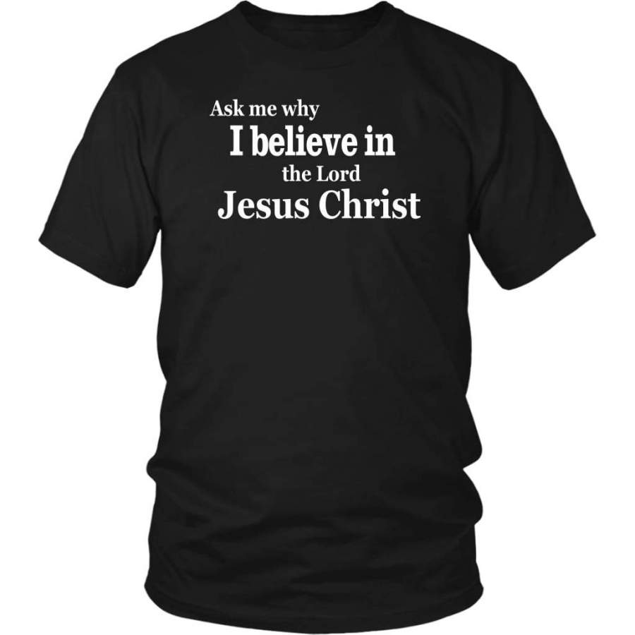 Ask me why I believe in the Lord Jesus Christ t-shirt | Jesus shirts