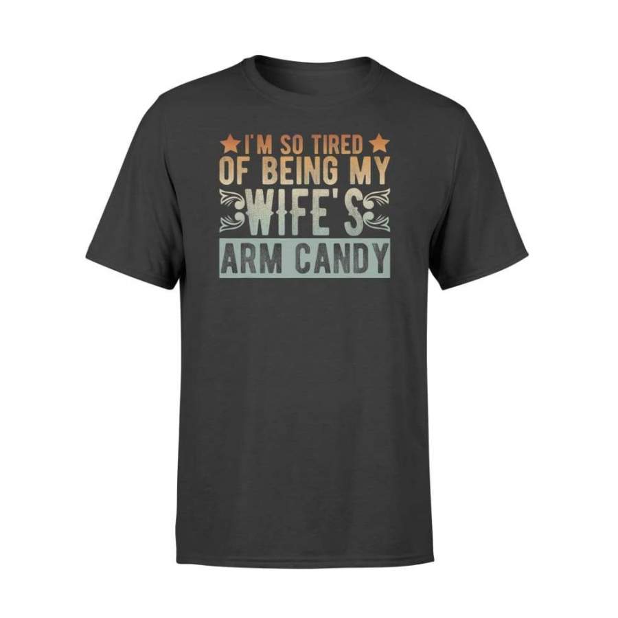 Mens Vintage I’m So Tired Of Being My Wife’s Arm Candy Gift Ideas – Standard T-shirt