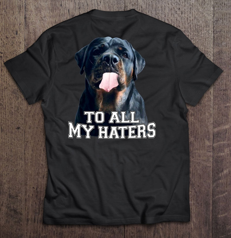 Rottweiler Dog To All My Haters Funny Dog Lovers Gift Men Women T-shirt