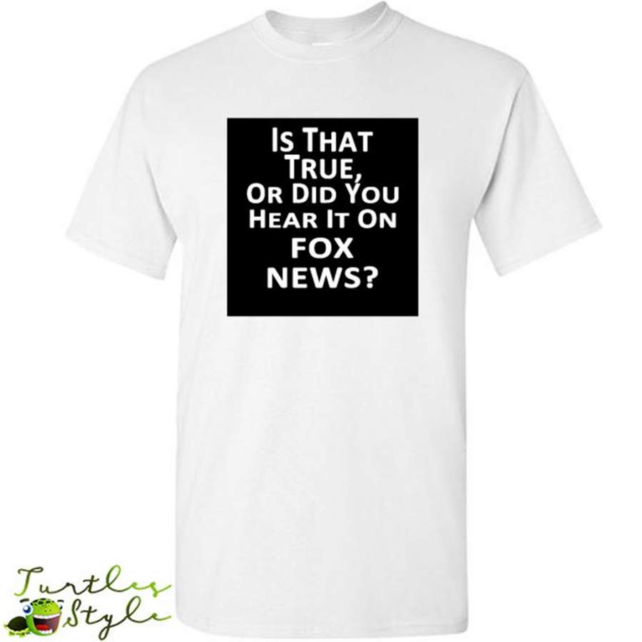 Is That True or Did You Hear It On Fox News – Gildan Short Sleeve Shirt