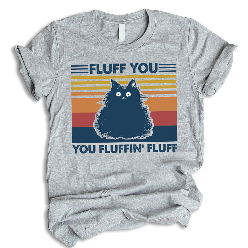 Fluff You You Fluffin’ Fluff Shirt, Funny Cat Shirt, Retro Shirt, Vintage Cat Shirt, Gift For Cat Lovers, Cat Hoodie, Pet Lover Hoodie