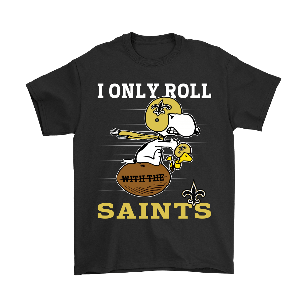 Get Here Snoopy And Woodstock I Only Roll With The New Orleans Saints Shirts