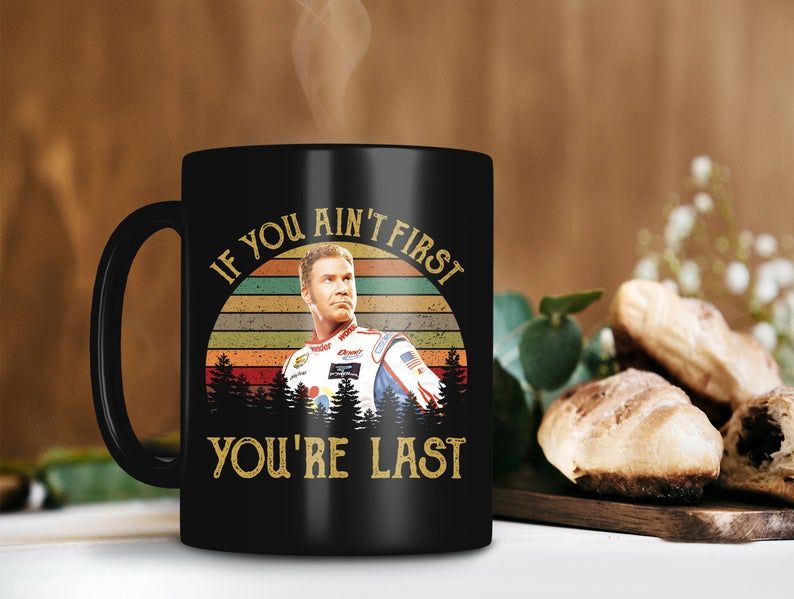 Black Mug Retro Vintage Mug If You Ain’t First You’re Last Talladega Nights The Ballad of Ricky Bobby Mug Premium Sublime Ceramic Coffee Mug H99