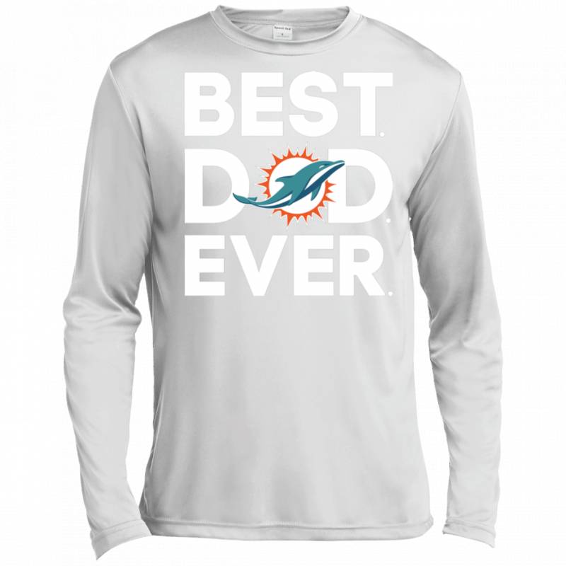 Miami Dolphins Best Dad Ever T shirt Long sleeve Sweatshirt Hoodie