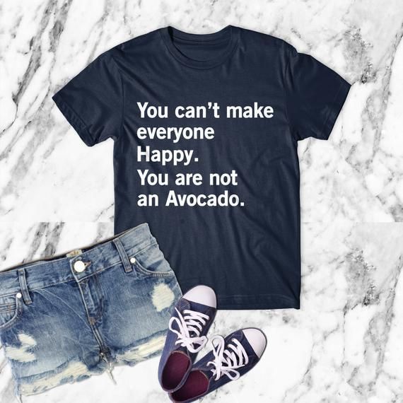 You Can T Make Everyone Happy You Are Not An Avocado Shirt Avocado Shirt Vegan Clothing Shirtfunny Veganshirt For Man Woman Shirt