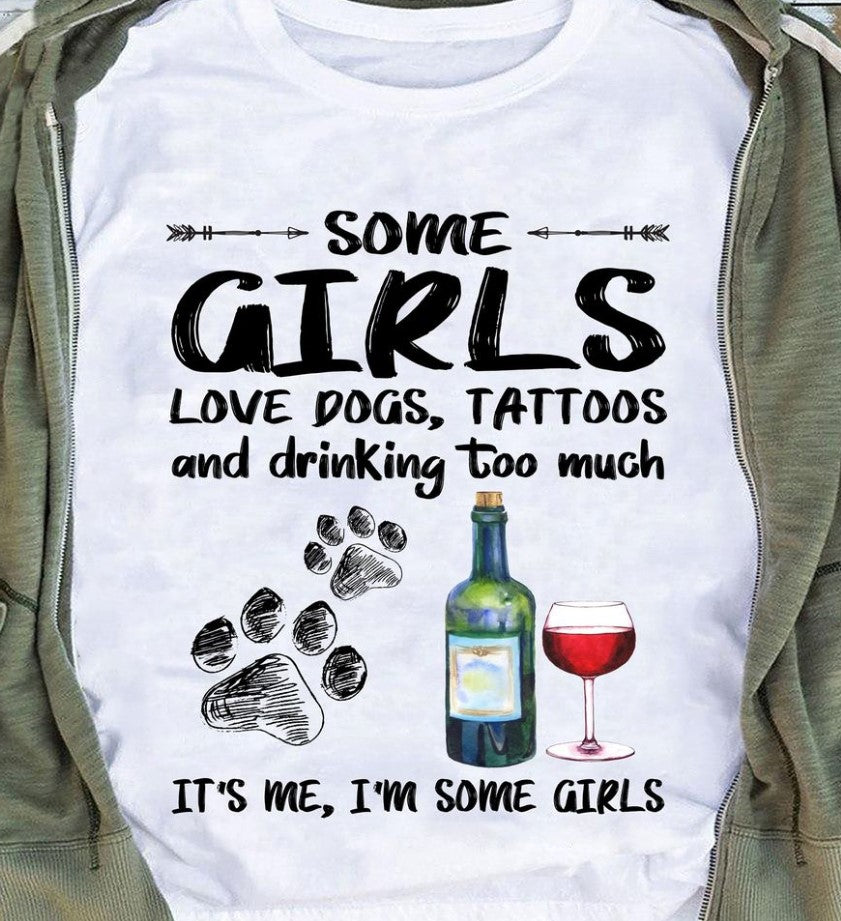 Some Girls Love Dogs Tattoos And Drinking Too Much It’s Me I Am Some Girls Gift Standard/Premium T-Shirt