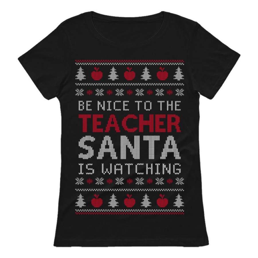 Be Nice To The Teacher Santa’s Watching Funny Ugly Christmas Women T-Shirt