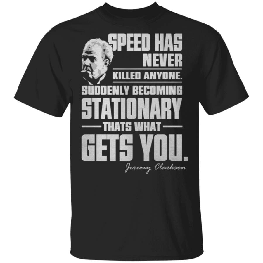 Speed HAS Never Killed Anyone. Suddenly Becoming Stationary Thats What GETS You T Shirt