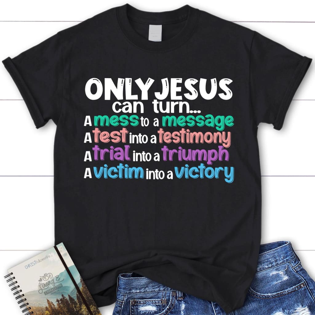 Only Jesus Can Turn A Mess Into A Message Women’S Christian T-Shirt