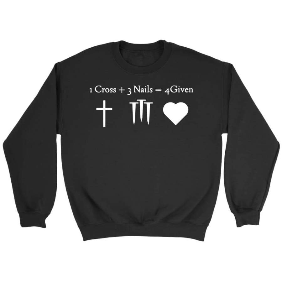 1 Cross + 3 Nails = 4 Given sweatshirt | christian sweatshirt