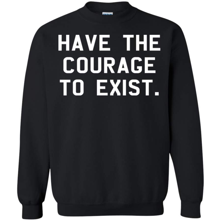 AGR Have The Courage To Exist Sweatshirt