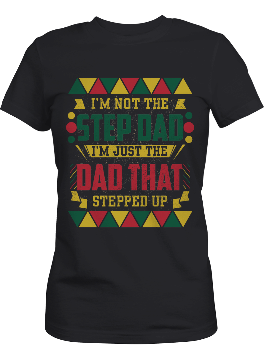 African Father Shirt Gifts For Black Father I’M Not The Step Dad I’M Just The Dad That Stepped Up Tshirt