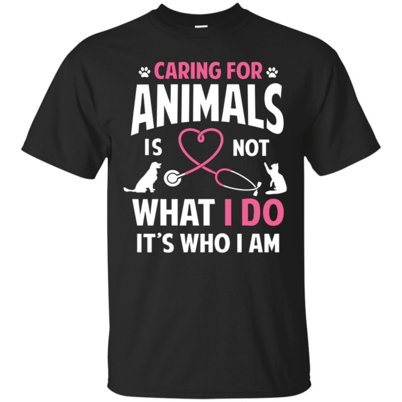 Vet Tech Shirt Caring For Animals Is Not What I Do Gift Tee