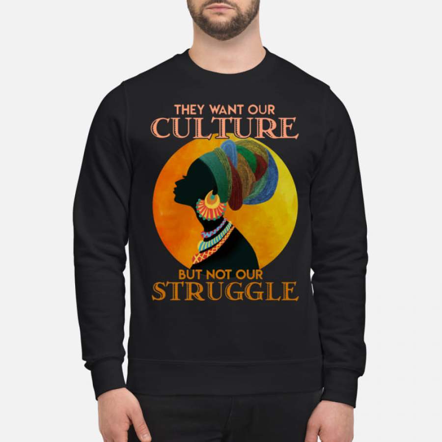 They want our culture but not our struggle african woman – Sweatshirt