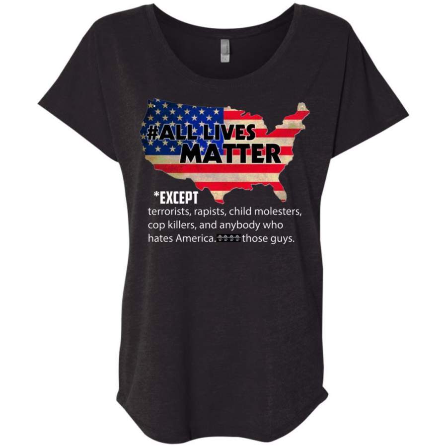 AGR All Lives Matter Except Terrorists Rapists Child Molesters Shirt Triblend Dolman Sleeve