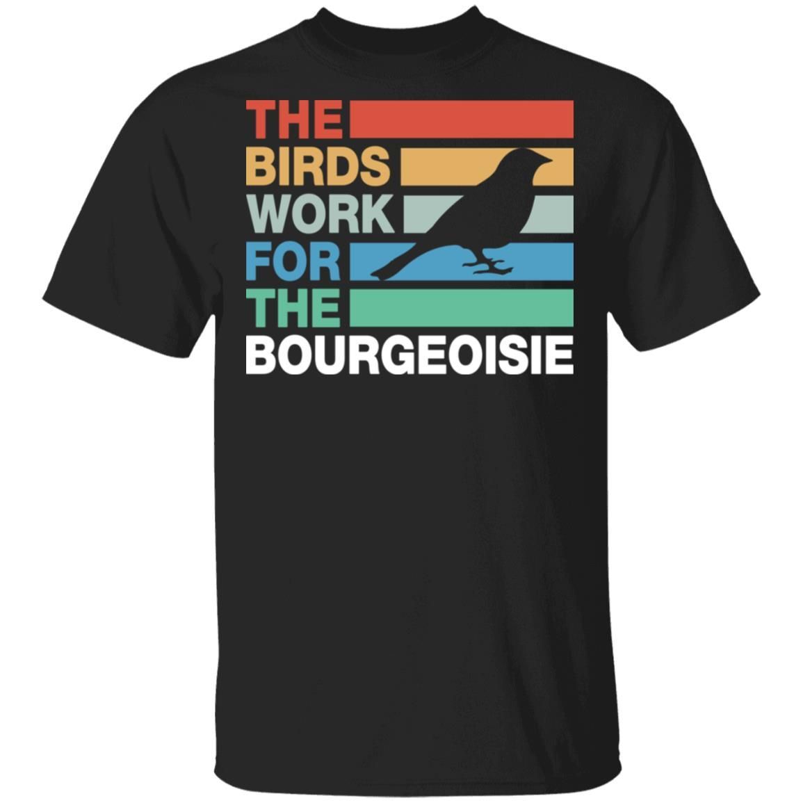 The birds work for the bourgeoisie shirt hoodie ladies tee