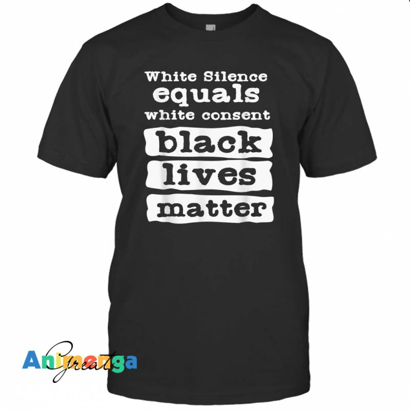 White Silence Equals White Consent Black Lives Matter S01 T-shirt