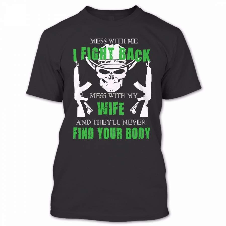Mess With My Wife And They’ll Never Find Your Body T Shirt, Proud Couple Shirt, Awesome Shirt