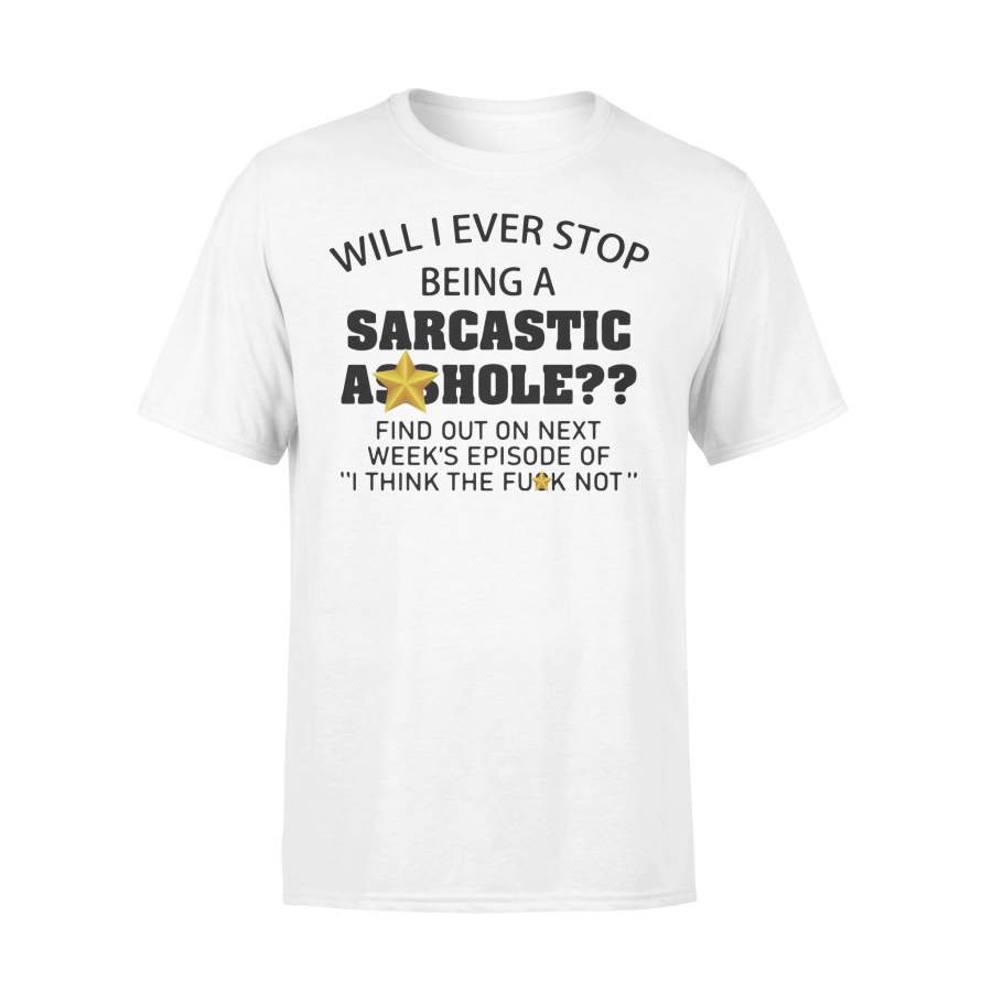 Will I Ever Stop Being A Sarcastic Asshole Find Out On Next Week’s Episode T-shirt