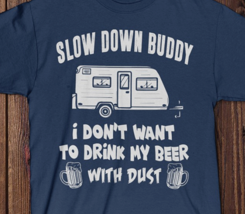 Slow Down Buddy I Don’T Want To Drink My Beer With Dust Funny Gift Standard/Premium T-Shirt