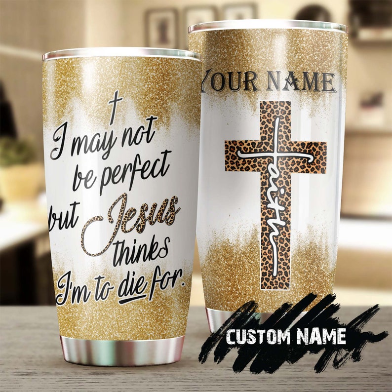 I May Not Be Perfect But Jesus Thinks I’M To Die For Tumbler-Jesus Gift -Birthday Christmas Gift For Jesus Lover Catholic Christians