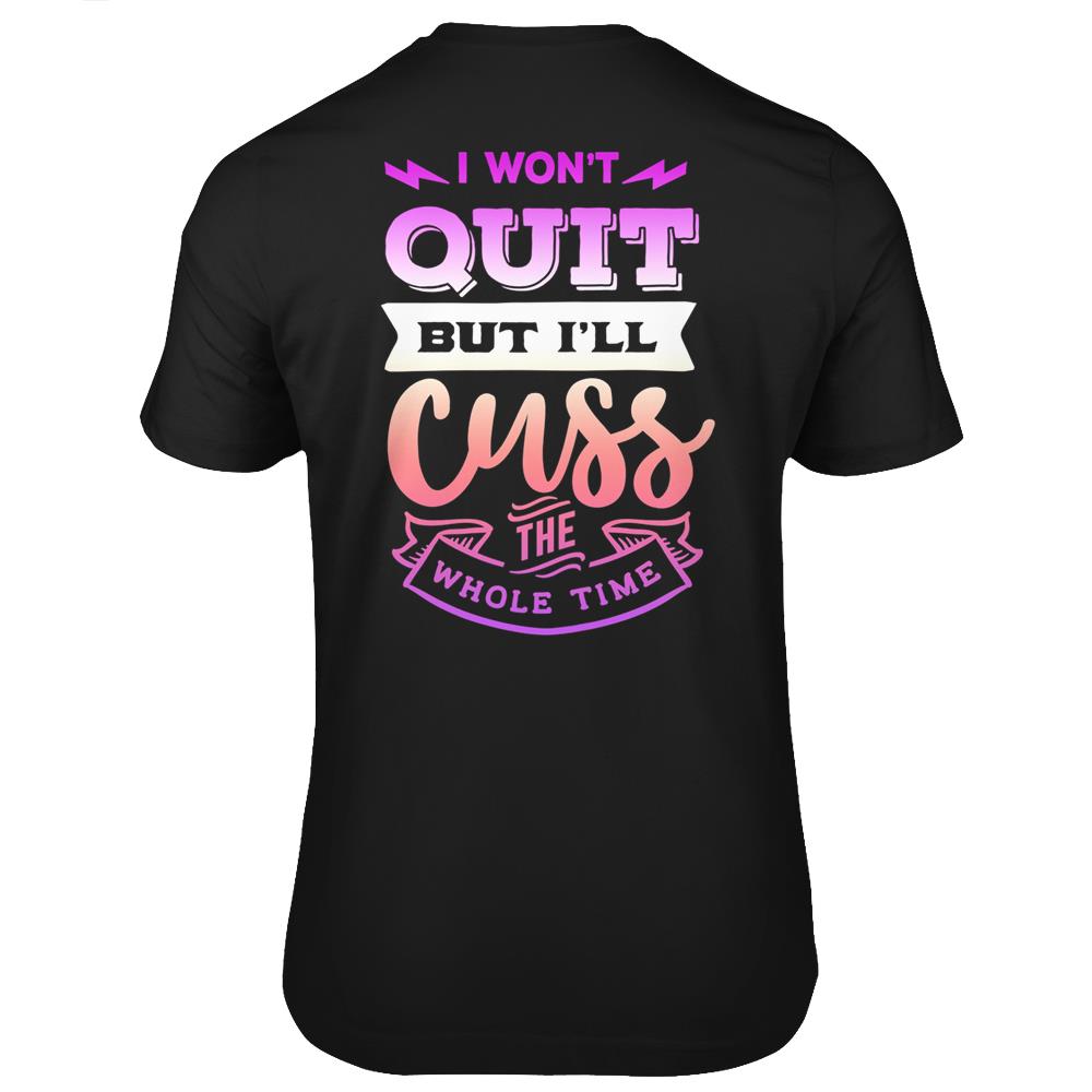 Womens Funny Quote Sassy I Won’T Quit But I’Ll Cuss The Whole Time T Shirts Print On Back