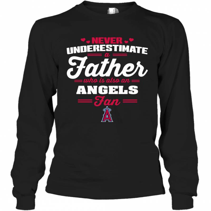 Never Underestimate A Father Who Is Also An Los Angeles Angels Fan Father’s day gift Long Sleeve T-Shirt