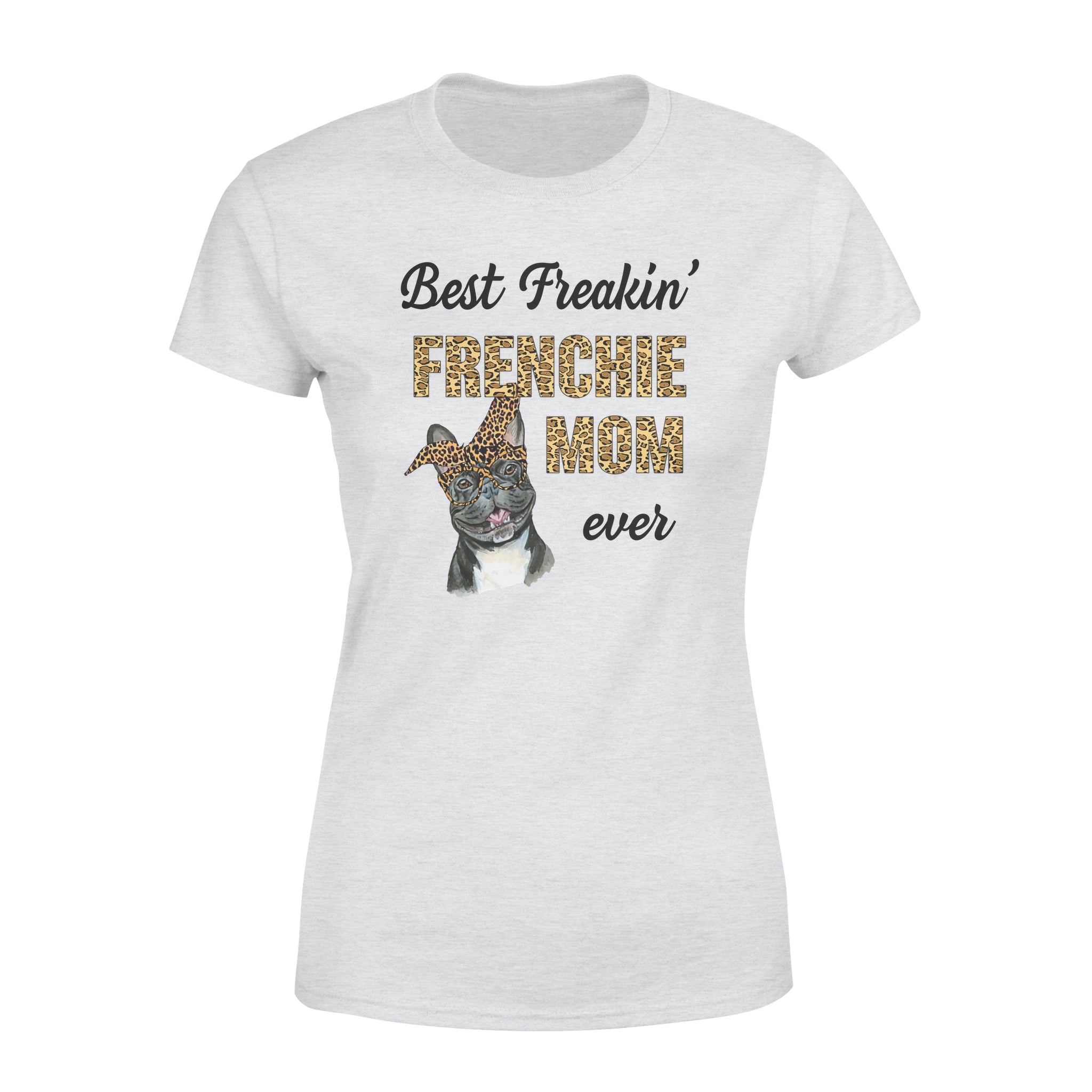 Best Freakin Frenchie Mom Ever For Bulldog Lovers – Premium Women’s T-shirt