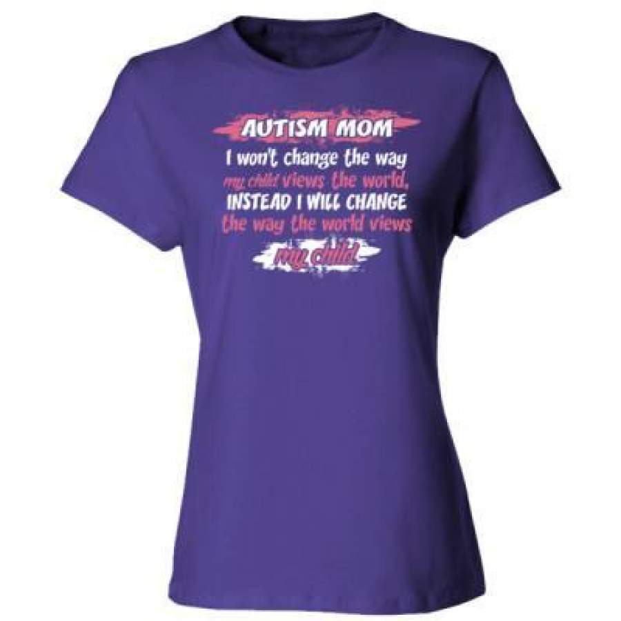 AGR Autism Mom I Won’t Change The Way My Child Views The World Instead I Will Chnage The Way The World Views My Child – Ladies’ Cotton T-Shirt