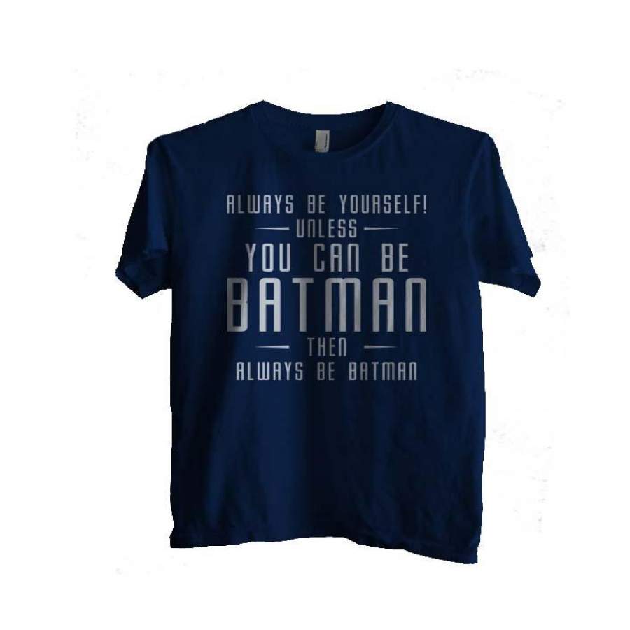 Always Be YourSelf Unless You Can Be Batman Then Always Be Batman Men T-shirt