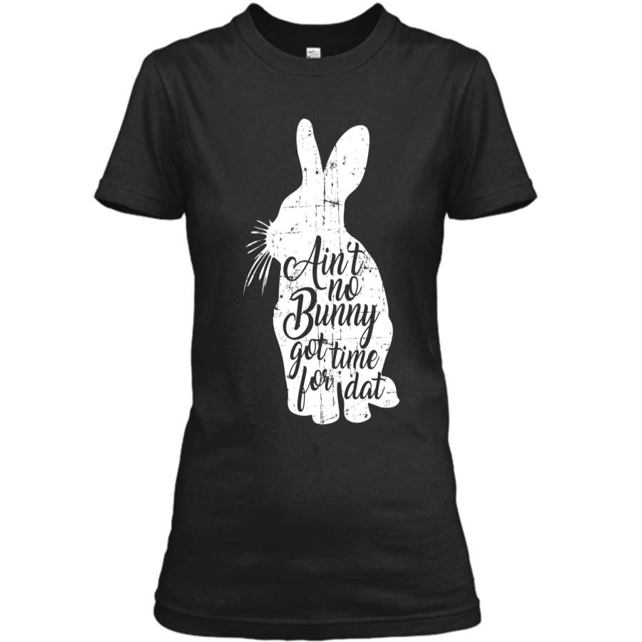 Aint No Bunny Got Time For Dat Easter T-Shirt Ladies Custom