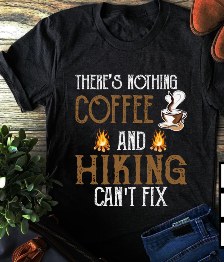 There’s Nothing Coffee And Hiking Can’t Fix Gift Standard/Premium T-Shirt