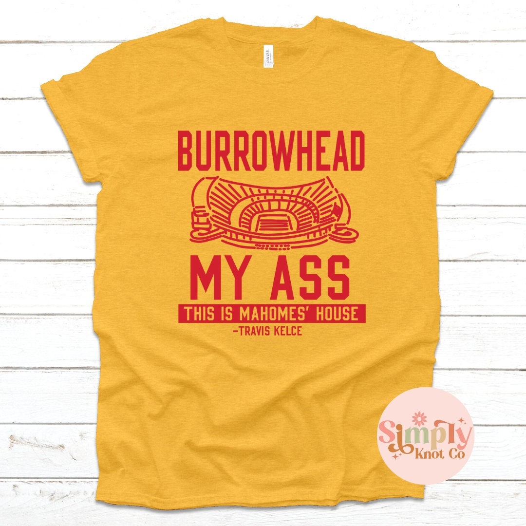 Kansas City Shirt, Burrowhead my ass shirt, Mahomes House Shirt, Travis Kelce Shirt, Kansas City Football Shirt, Kansas City Tshirt Gift