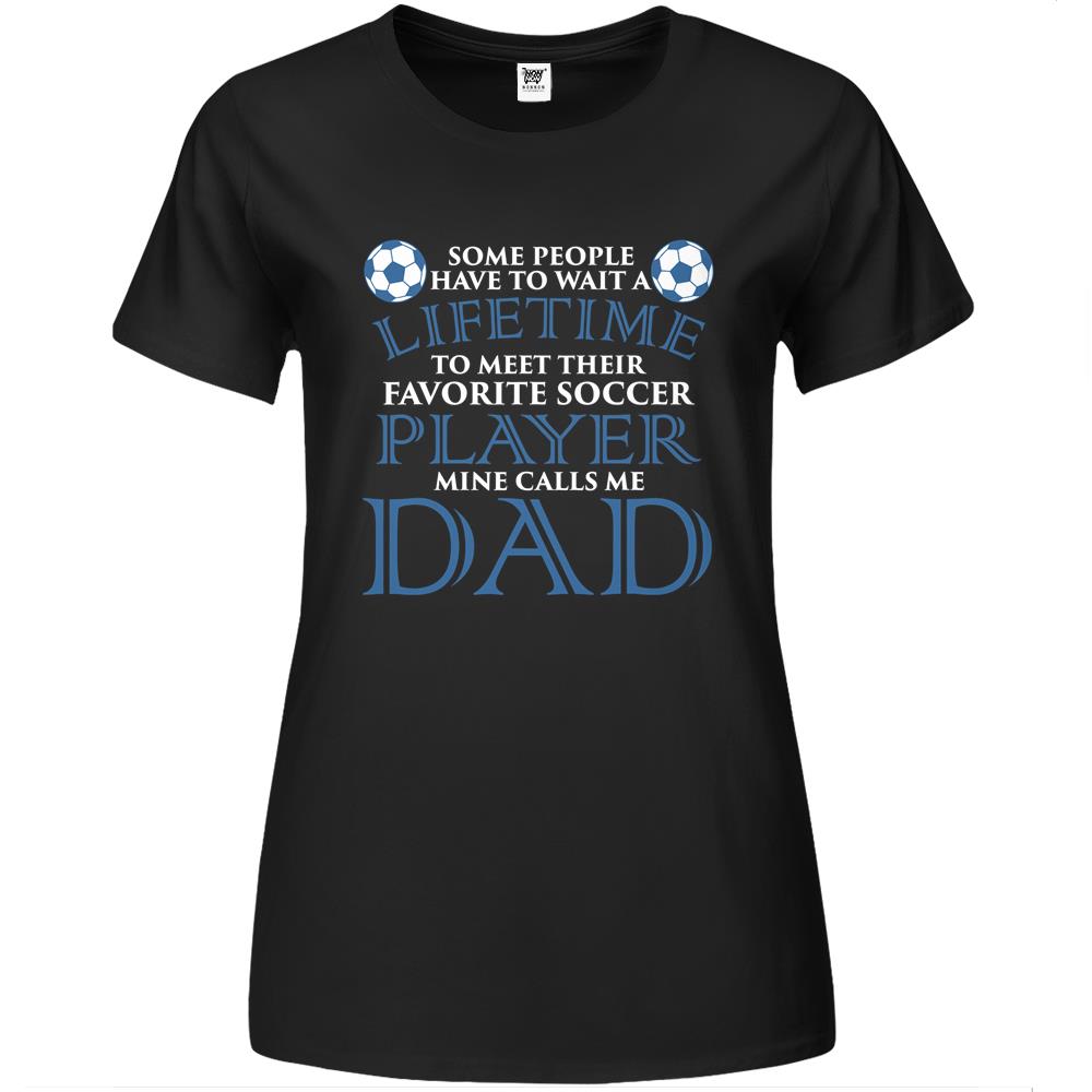 Mens Some People Wait A Lifetime Meet Favorite Soccer Player Dad Premium Womens T Shirts