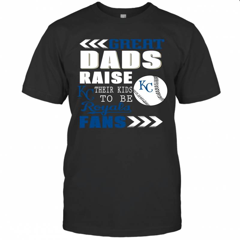 Great Dads Raise Their Kids To Be Kansas City Royals Fans Fathers Day Gift T-Shirt