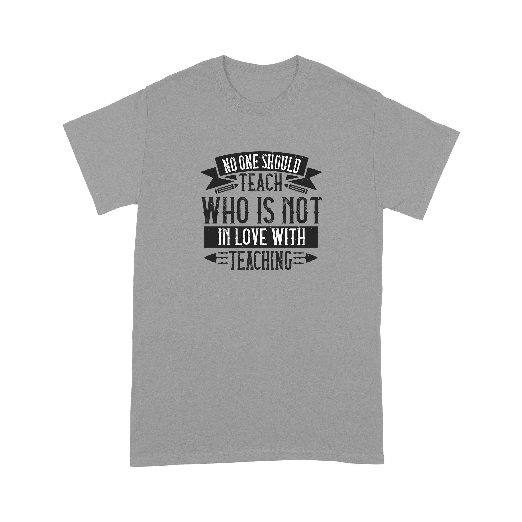 Cool Men’s Graphic T-Shirts, Personalized Father’s Day Gift For Husband, No One Should Teach Who Is Not In Love With Teaching Comfort T-Shirt