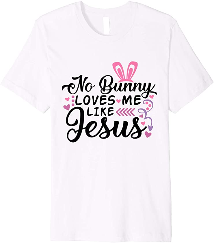 No Bunny Loves Me Like Jesus Christian Easter Sunday Girls Premium T-Shirt