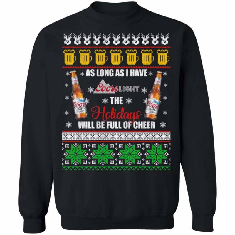 Xmas Ugly Sweater As Long As I Have Coors Light Funny Beer Sweatshirt MT