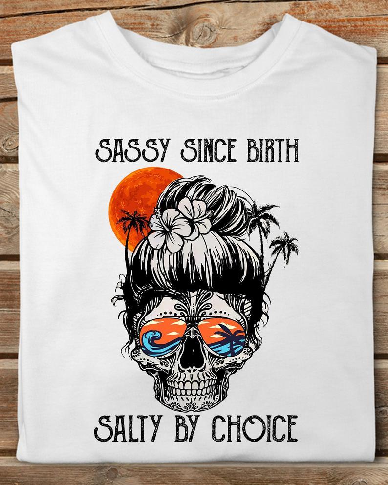 Sassy Since Birth Salty By Choice Skull Lady Ocean Beach Summer Gift Shirt Funny Standard/Premium T-Shirt Hoodie