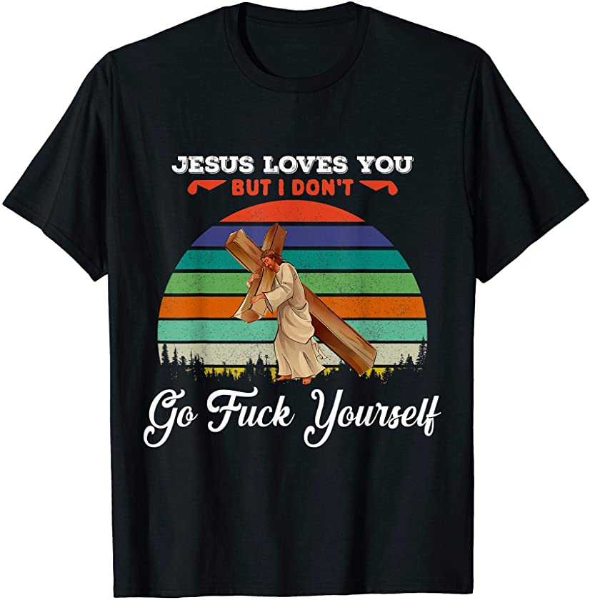 Vintage Jesus Loves You But I Dont Go Fuck Yourself T-shirt T-Shirt