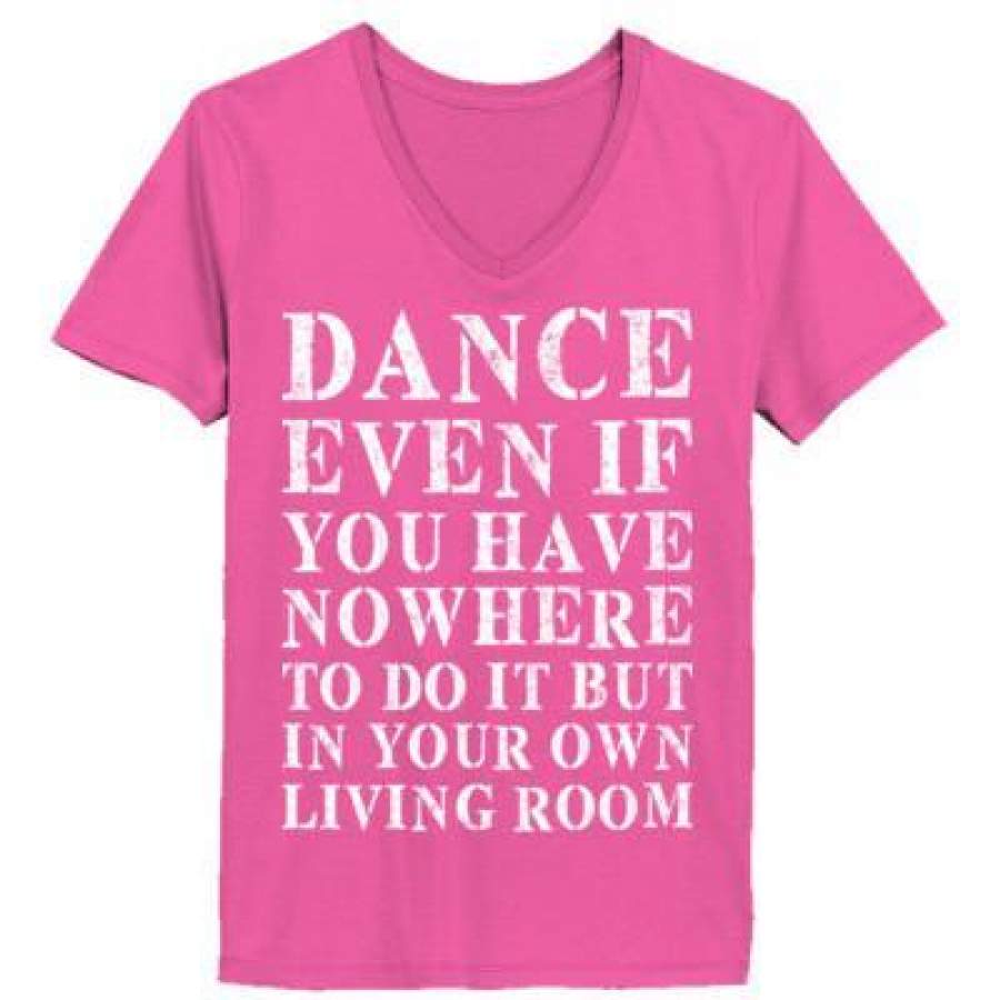 AGR Dance Even If You Have Nowhere Todo But In Your Living Room – Ladies’ V-Neck T-Shirt