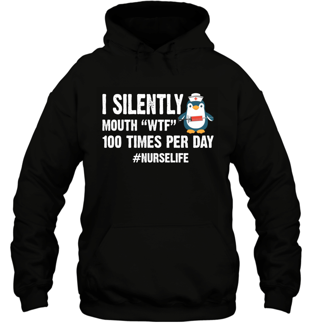 I Silently Mouth Wtf 100 Times Per Day Nurse Life Penguin Shirt Hoodie