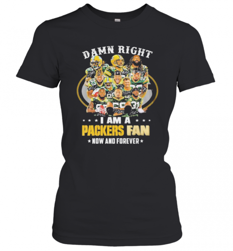 Green Bay Packers Damn Right I Am A Packers Fan Now And Forever 2021 Women’S T-Shirt